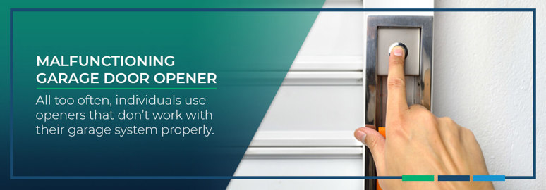 Malfunctioning Garage Door Opener In many cases, the issues are with the garage door opener. All too often, individuals use openers that don’t work with their garage system properly.