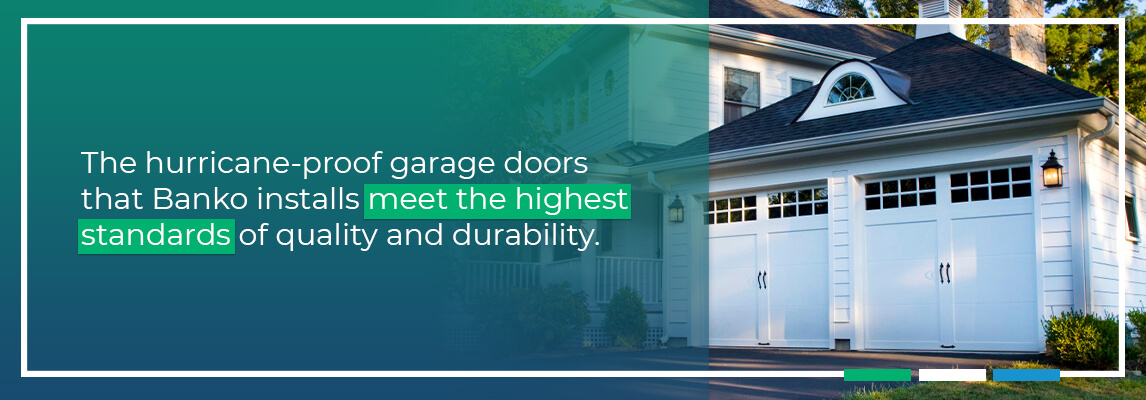 The hurricane-proof garage doors that Banko installs meet the highest standards of quality and durability.