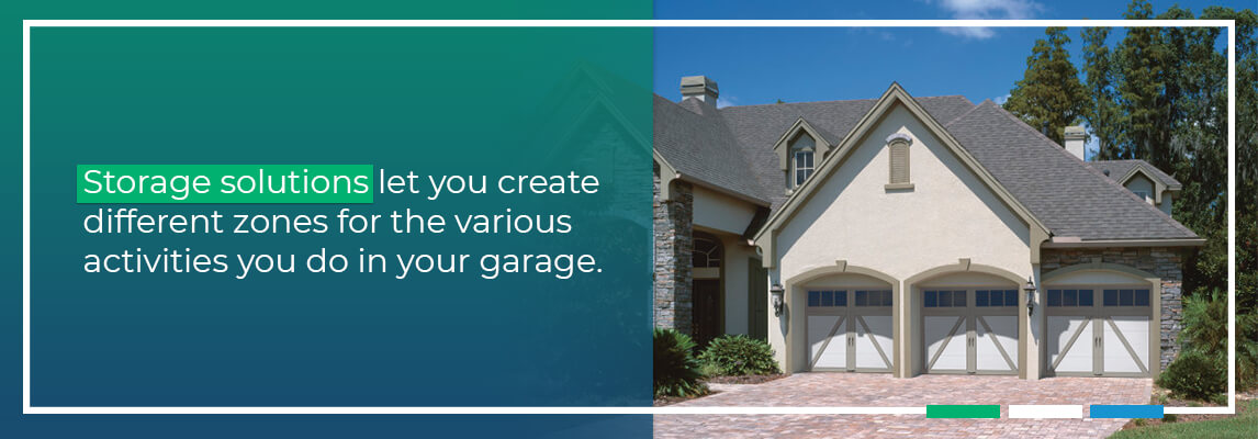 Storage solutions let you create different zones for the various activities you do in your garage