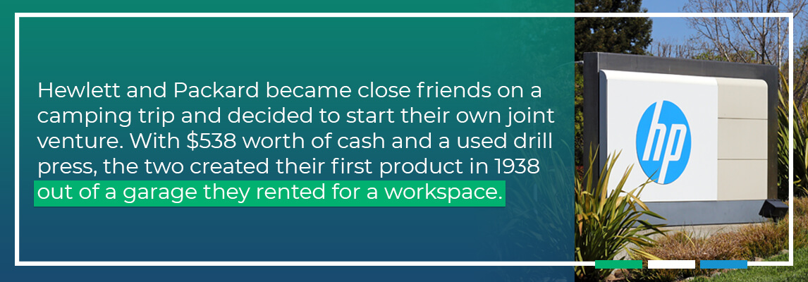 Hewlett Packard became the close friends on a camping trip and decided to start their own joint venture. with $538 worth of cash and a used drill press, the two created their first product in 1938 out of a garage they rented for a workspace. 