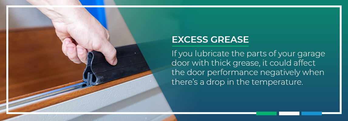 Excess Grease If you lubricate the parts of your garage door with thick grease, it could affect the door performance negatively when there’s a drop in the temperature.