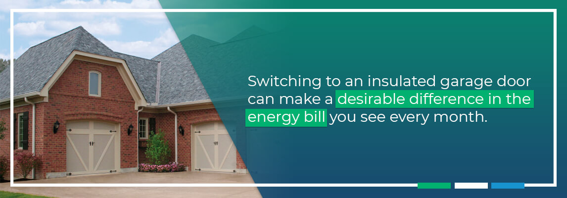 Switching to an insulated garage door can make a desirable difference in the energy bill you see every month