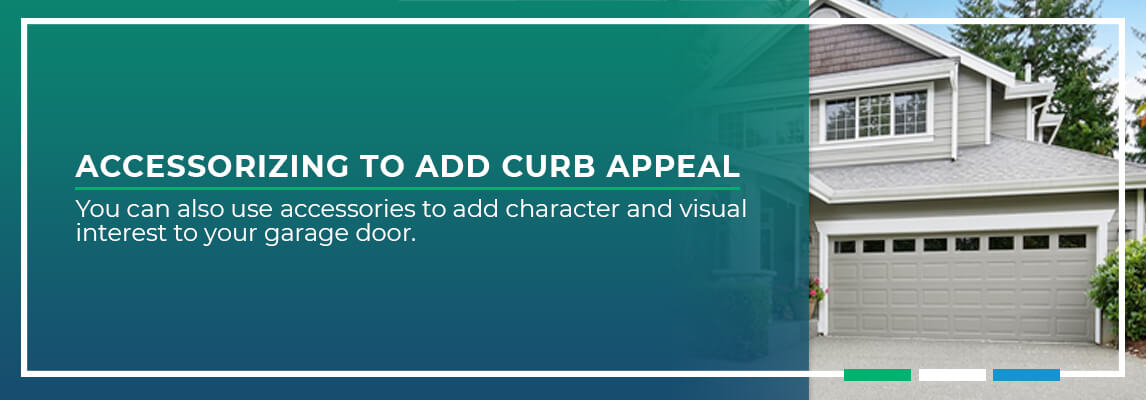 Accessorizing to Add Curb Appeal. You can also use another feature to add character and visual interest to your garage door.