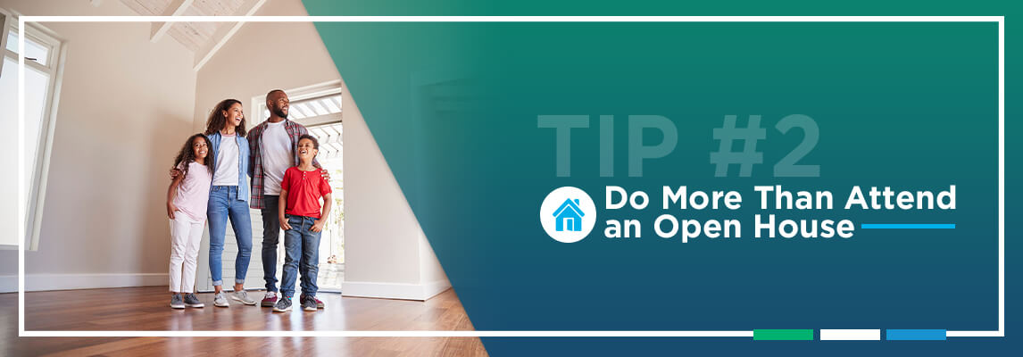 Tip #2: Do More Than Attend an Open House