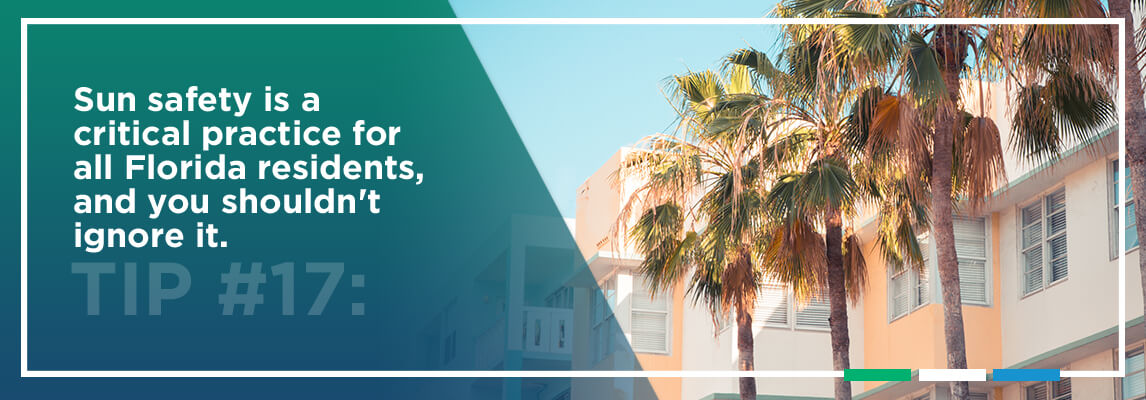 Tip #17: Sun safety is a critical practice for all Florida residents, and you shouldn’t ignore it.