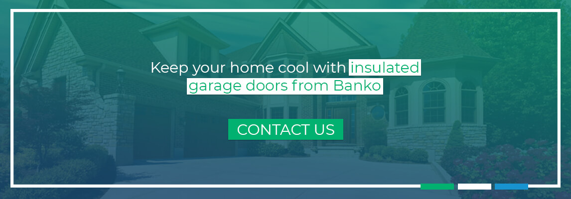 Keep Your Home Cool With Insulated Garage Doors From Banko. Contact us. 
