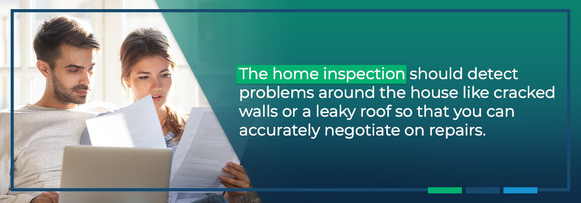 The home inspection should detect problems around the house like cracked walls or a leaky roof so that you can accurately negotiate on repairs.