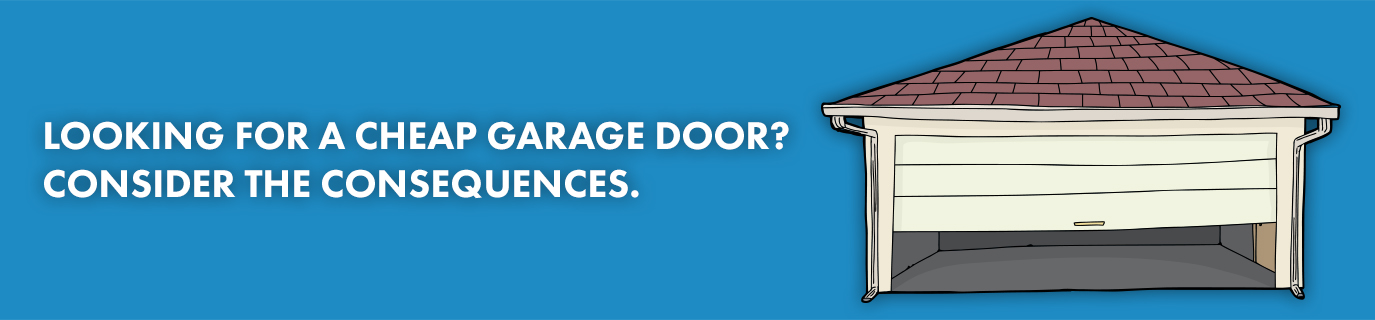 Looking For a Cheap Garage Door? Consider the consequences