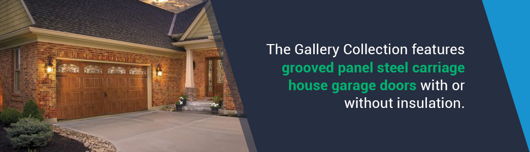 The Gallery Collection features grooved panel steel carriage house garage doors with or without insulation.