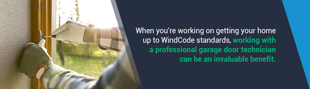 When you’re working on getting your home up to WindCode standards, working with a professional garage door technician can be an invaluable benefit.