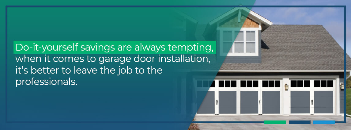 do-it-yourself savings are always tempting, when it comes to garage door installation, it's better to leave the job to the professionals