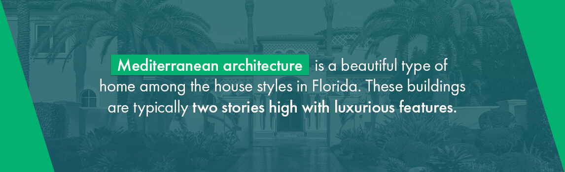 Mediterranean architecture is a beautiful type of home among the house styles in Florida. These buildings are typically two stories high with luxurious features. 