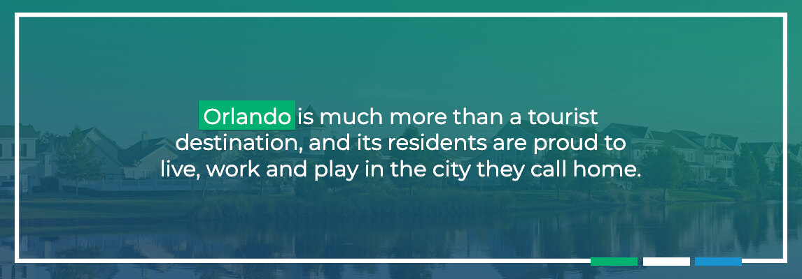 Orlando is much more than a tourist destination, and its residents are proud to live, work and play in the city they call home.