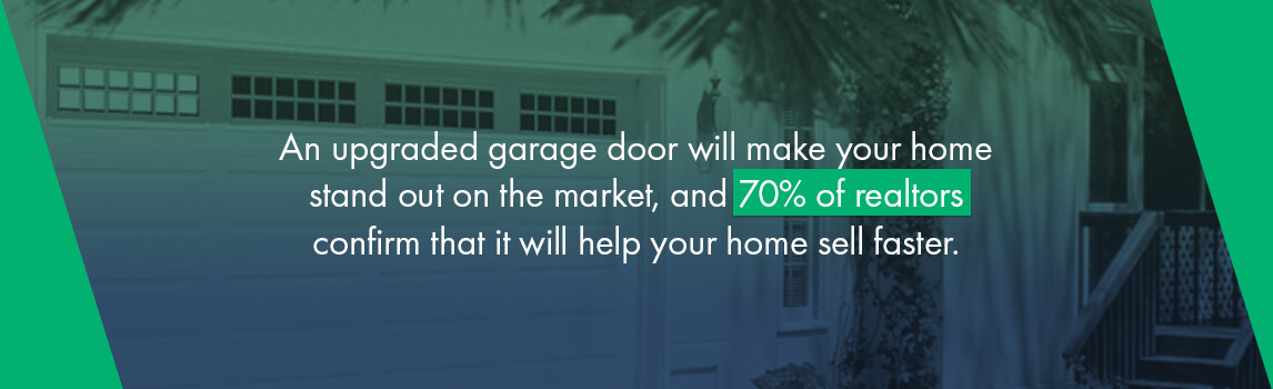 An upgraded garage door will make your home stand out on the market, and 70% of realtors confirm that it will help your home sell faster.