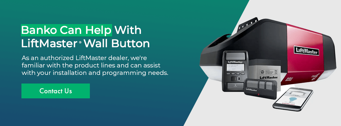 Banko Can Help With LiftMaster Wall Button Programming. As an authorized LiftMaster dealer, we're familiar with the product lines and can assist with your installation and programming needs. Contact us!