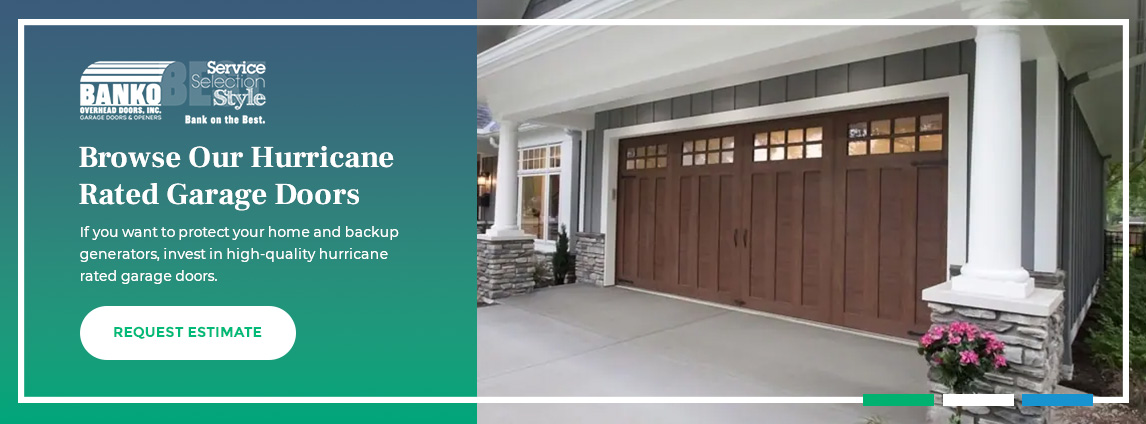 Browse Our Hurricane Rated Garage Doors. If you want to protect your home and backup generator, invest in a high-quality hurricane rated garage door.