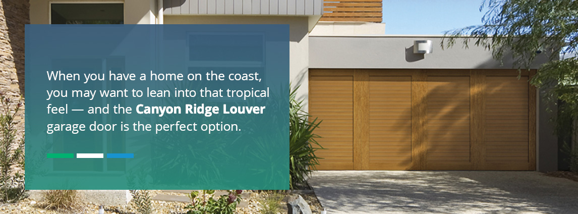 When you have a home on the coast, you may want to lean into that tropical feel — and the Canyon Ridge Louver garage door is the perfect option.