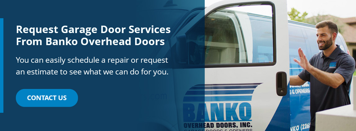 Request Garage Door Services From Banko Overhead Doors. You can easily schedule a repair or request an estimate to see what we can do for you. Contact us!